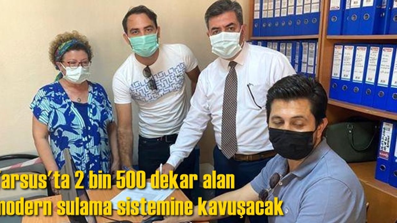 Tarsus'ta 2 bin 500 dekar alan modern sulama sistemine kavuşacak