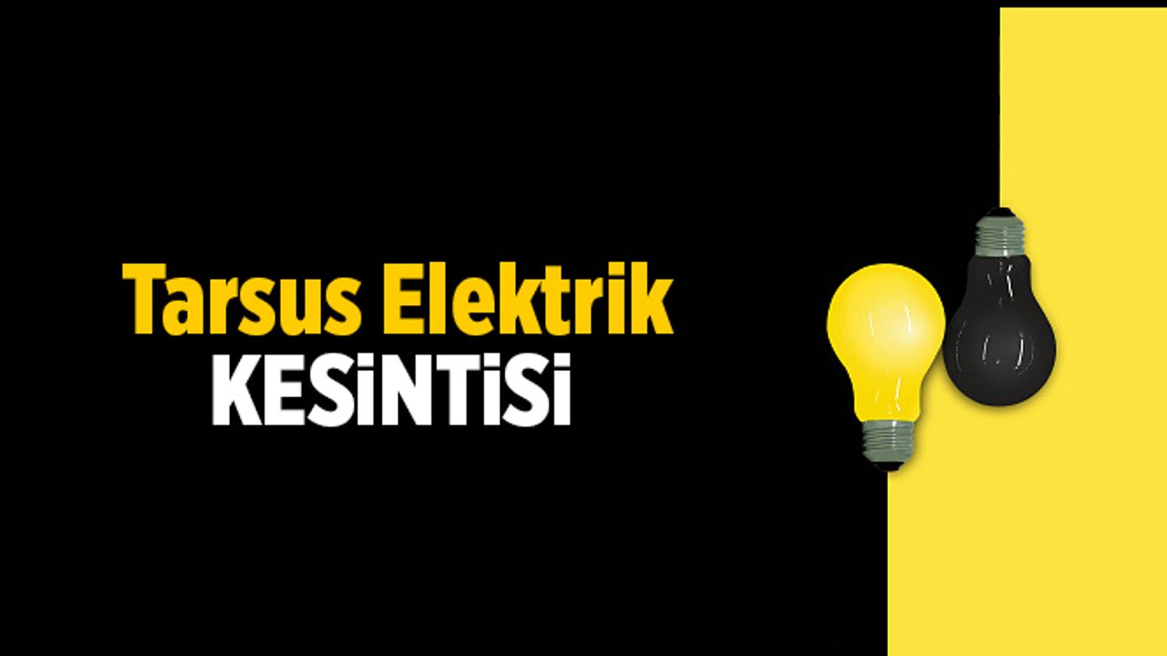 Tarsus'ta Bir Çok Mahallede Elektrikler Kesilecek
