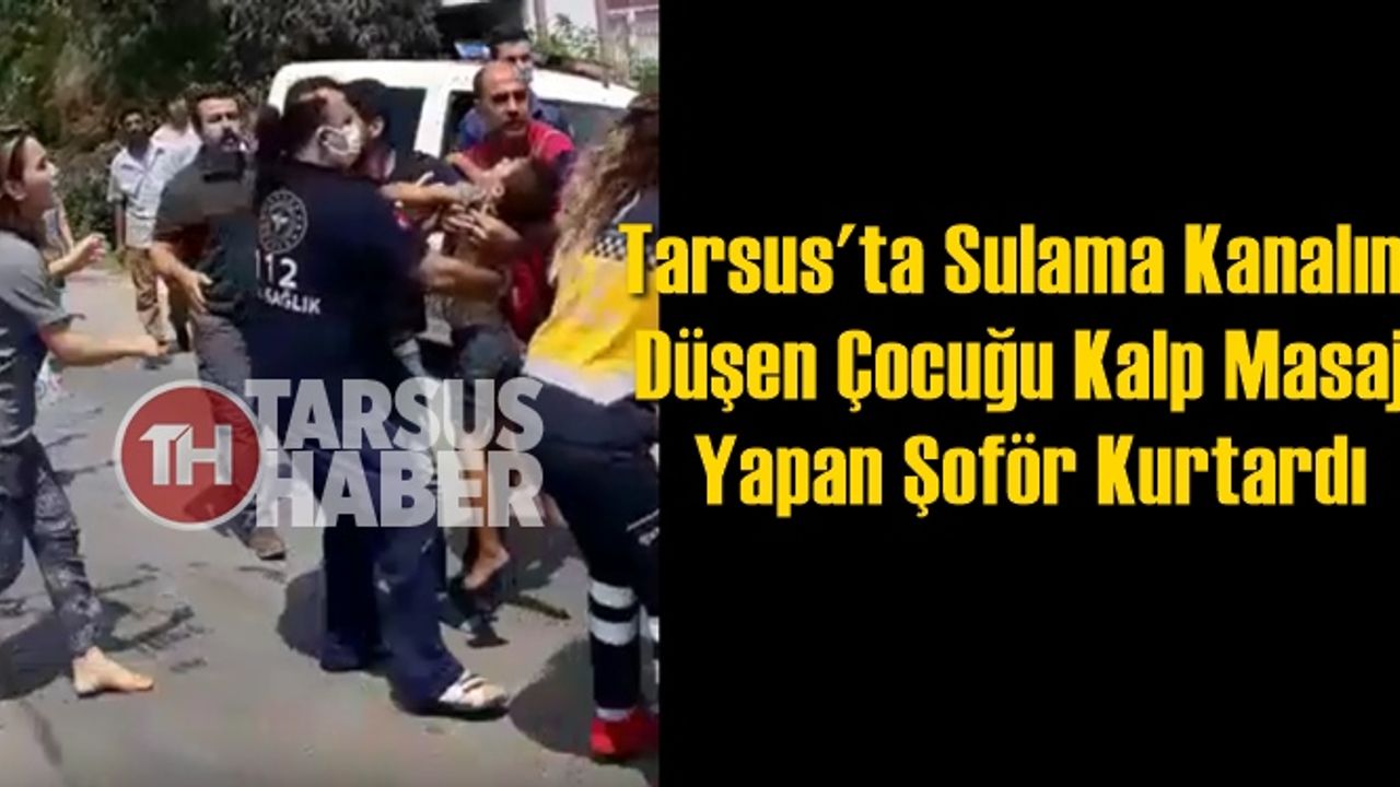 Tarsus'ta Sulama Kanalına Düşen Çocuğu Suya Atlayan ve Kalp Masajı Yapan Dolmuş Şoförü Kurtardı