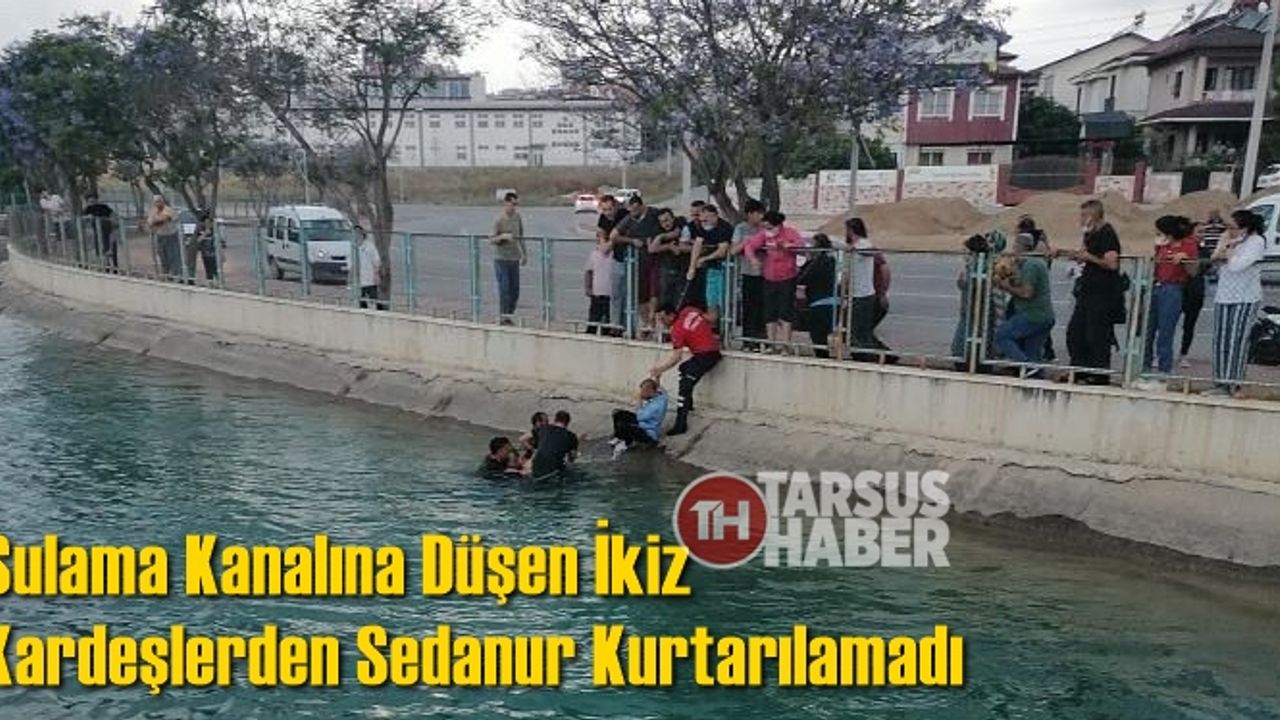 Tarsus'ta Sulama Kanalına Düşen İkiz Kardeşlerden Sedanur Hayatını Kaybetti