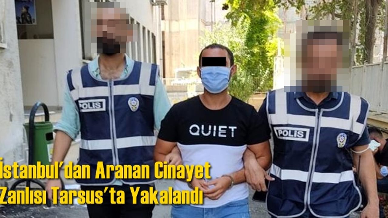 İstanbul'da aranan cinayet zanlısı Tarsus'ta yakalandı