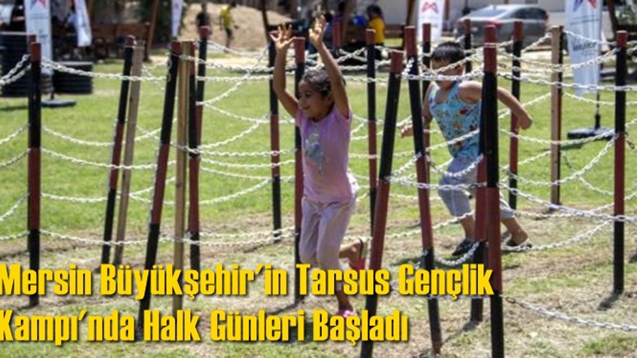 Mersin Büyükşehir'in Tarsus Gençlik Kampı'nda Halk Günleri Başladı