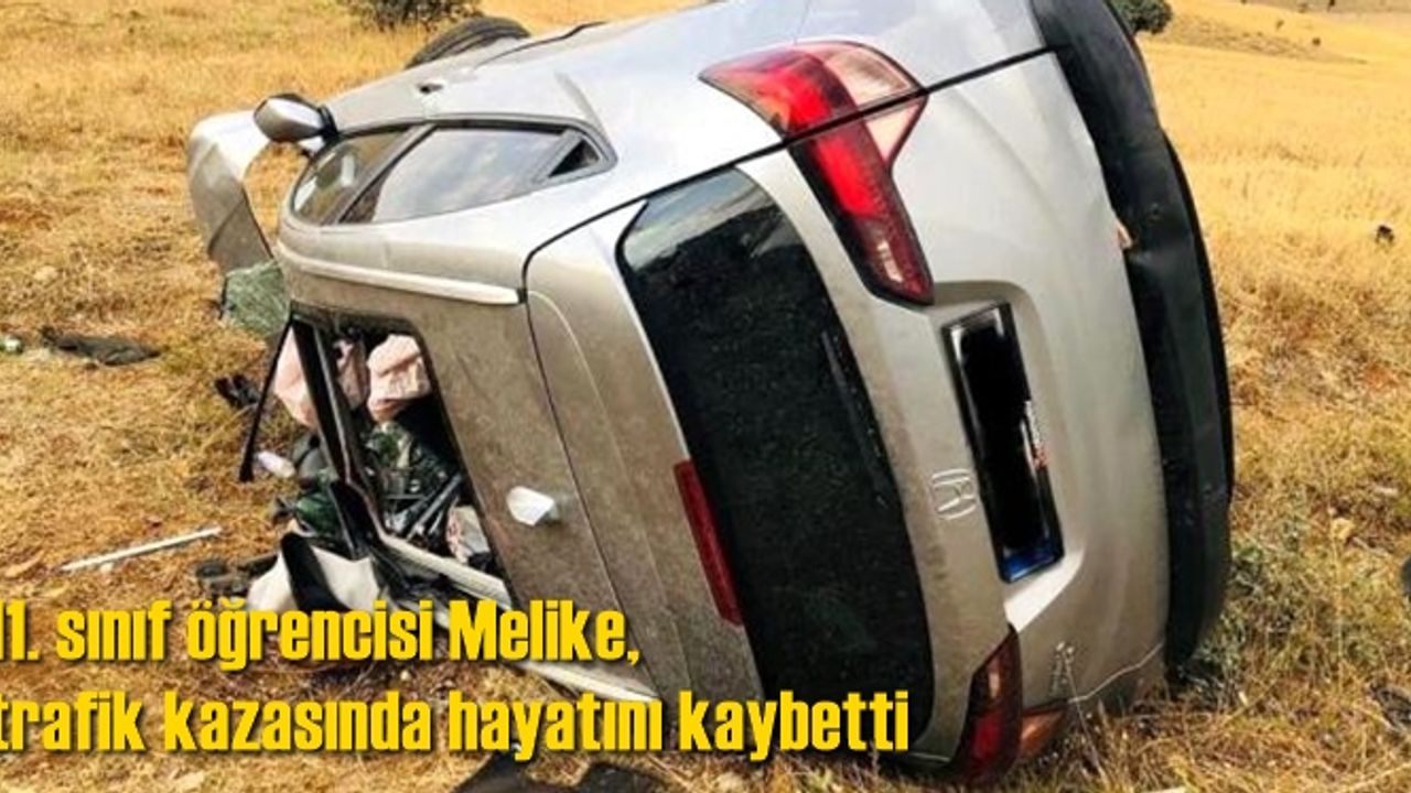 11. sınıf öğrencisi Melike, trafik kazasında hayatını kaybetti