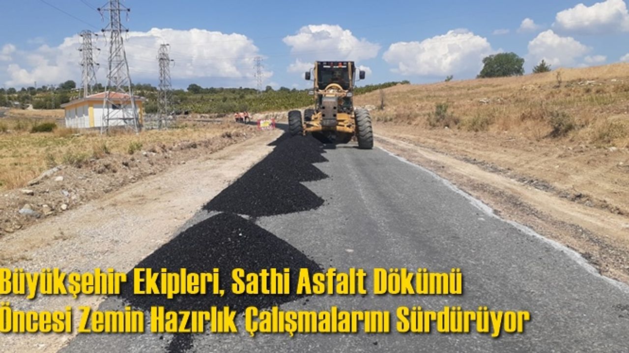 Büyükşehir Ekipleri, Sathi Asfalt Dökümü Öncesi Zemin Hazırlık Çalışmalarını Sürdürüyor
