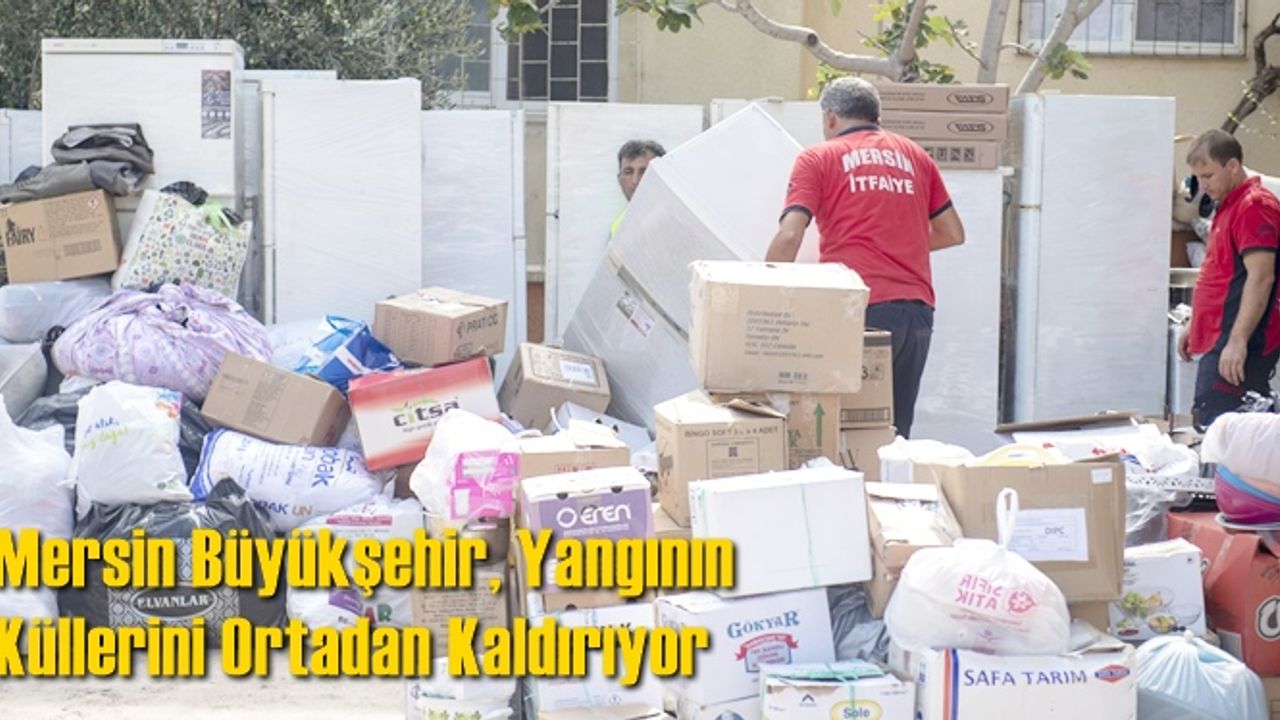 Mersin Büyükşehir, Yangının Küllerini Ortadan Kaldırıyor