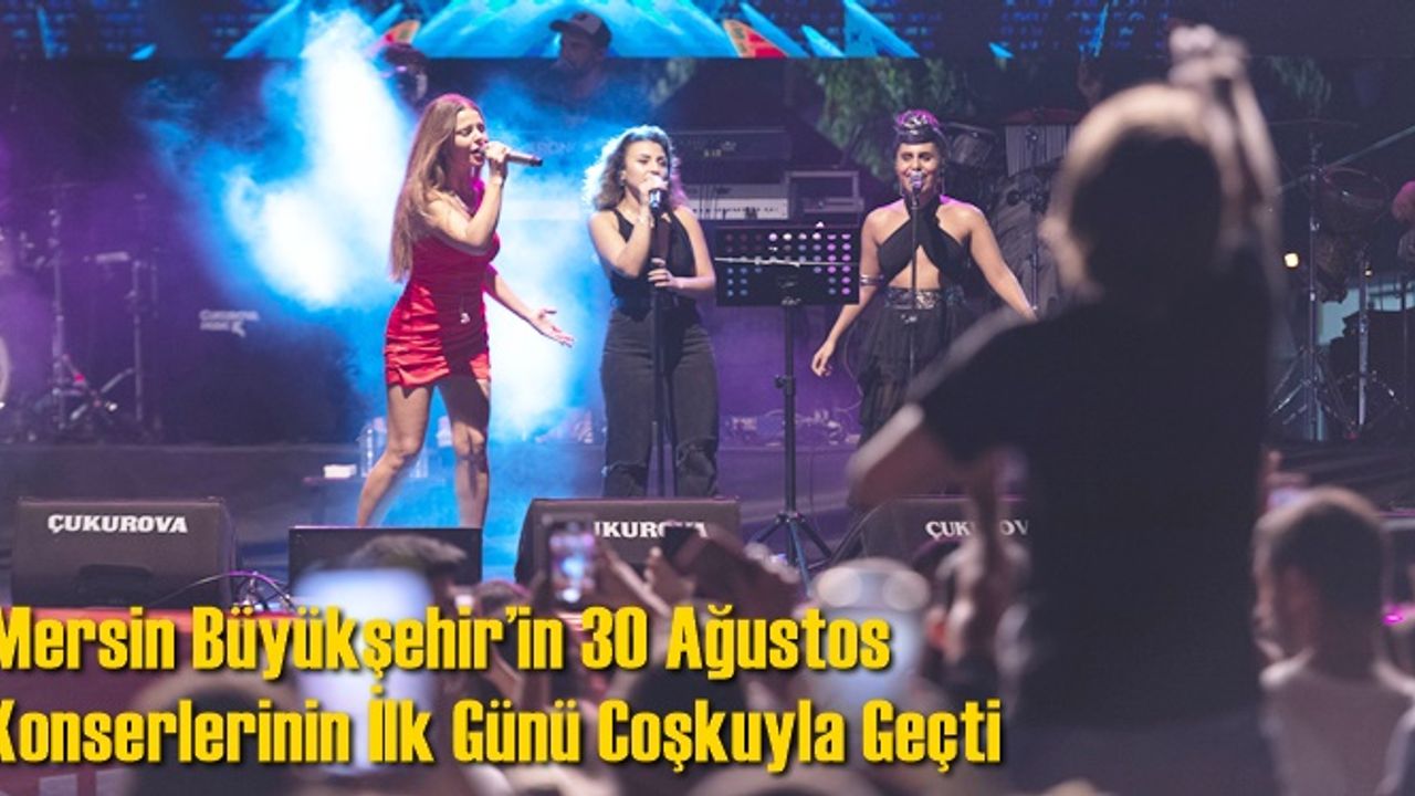 Mersin Büyükşehir’in 30 Ağustos Konserlerinin İlk Günü Coşkuyla Geçti