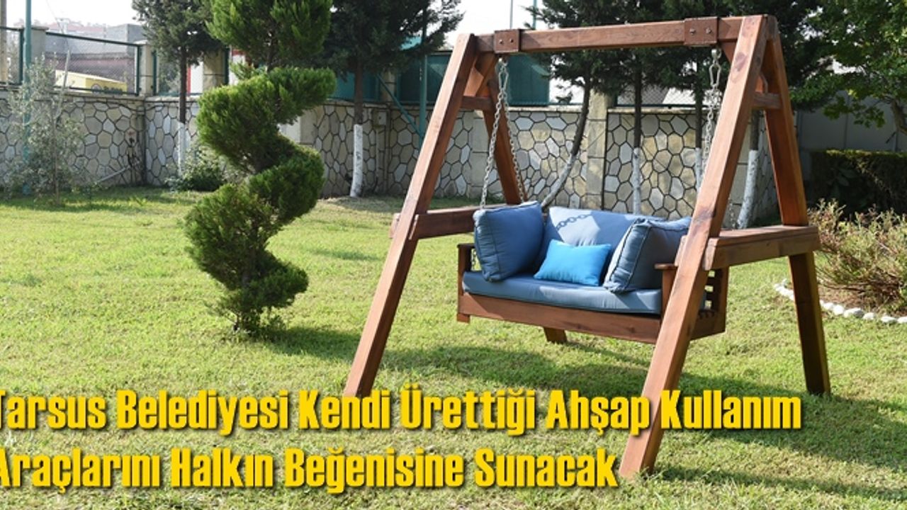 Tarsus Belediyesi Kendi Ürettiği Ahşap Kullanım Araçlarını Halkın Beğenisine Sunacak