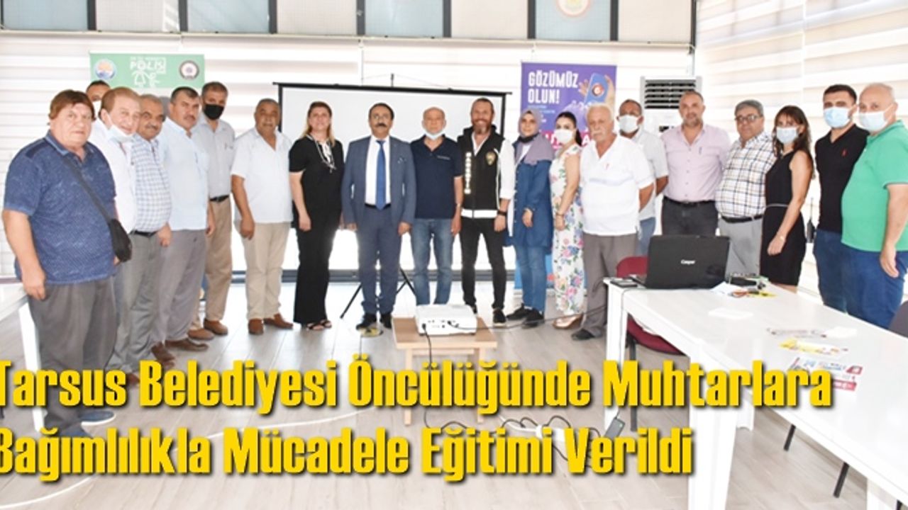 Tarsus Belediyesi Öncülüğünde Muhtarlara Bağımlılıkla Mücadele Eğitimi Verildi