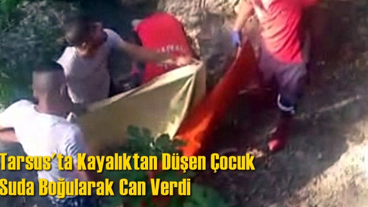 Tarsus'ta Kayalıktan Düşen Çocuk Suda Boğularak Can Verdi