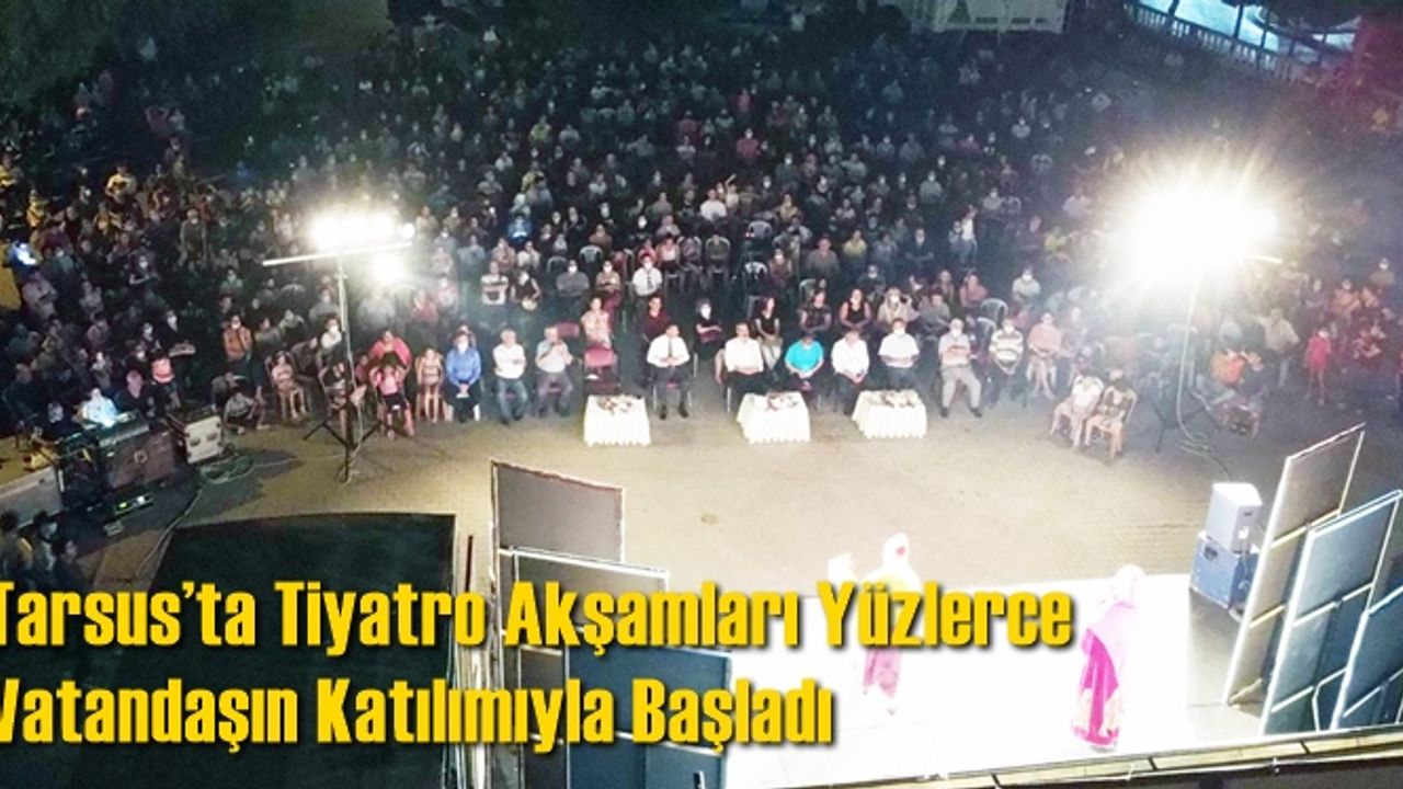 Tarsus’ta Tiyatro Akşamları Yüzlerce Vatandaşın Katılımıyla Başladı