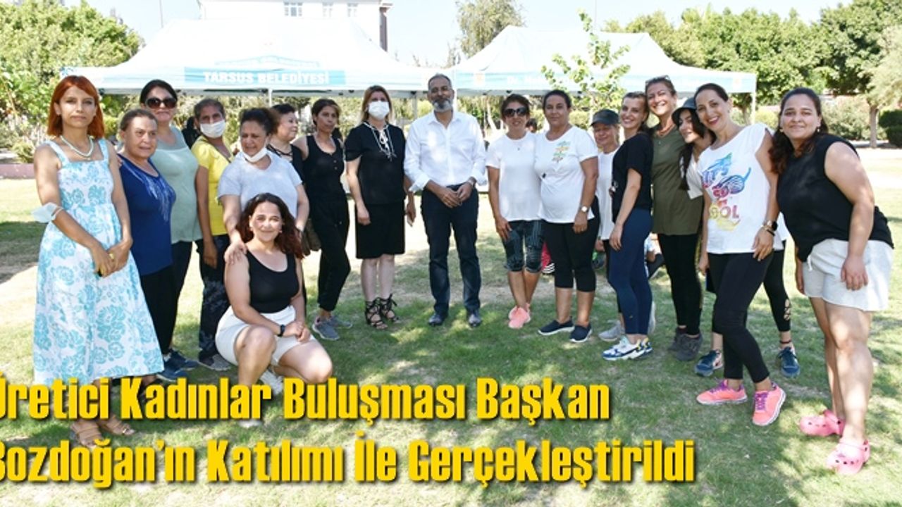 Üretici Kadınlar Buluşması Başkan Bozdoğan’ın Katılımı İle Gerçekleştirildi