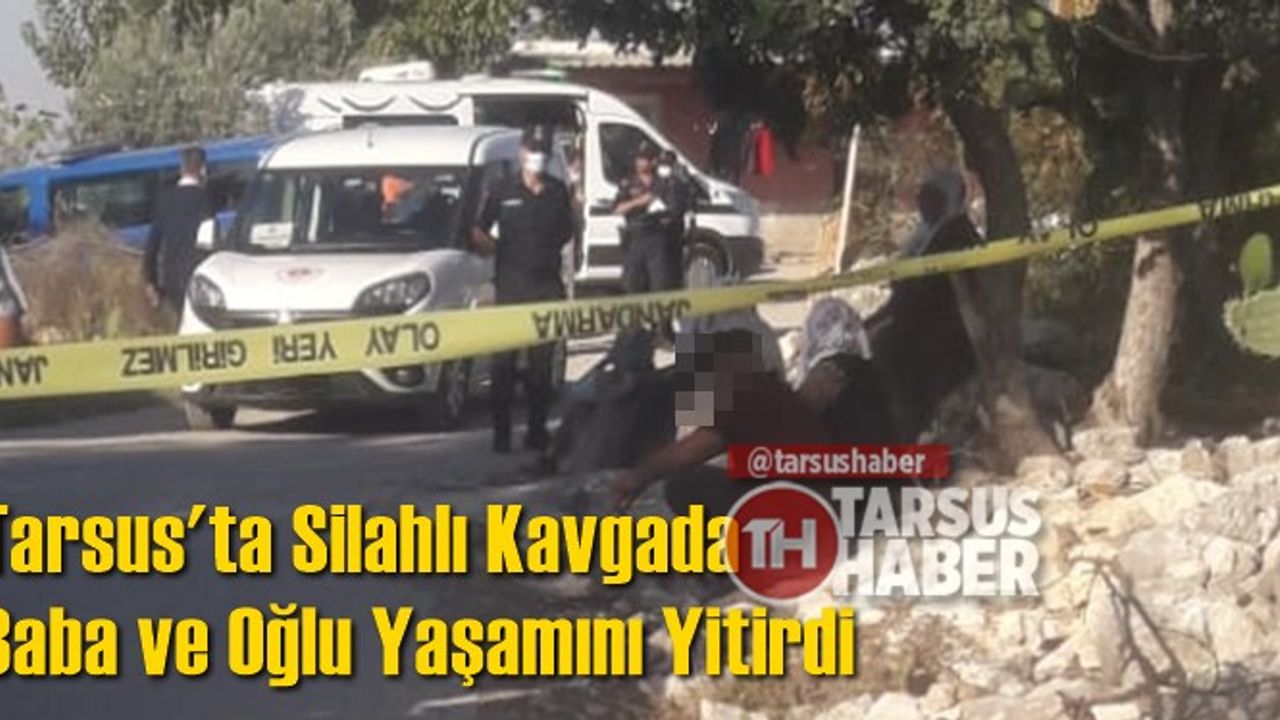Tarsus'ta Silahlı Kavgada Baba ve Oğlu Yaşamını Yitirdi