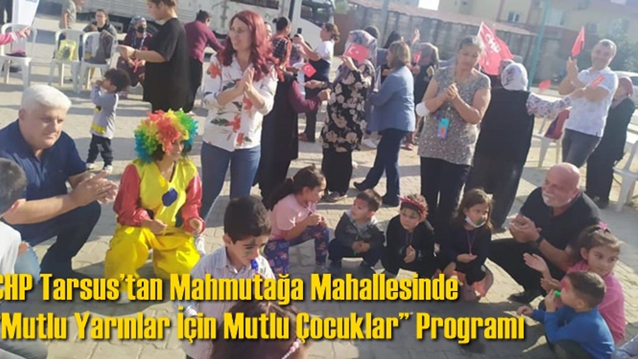 CHP Tarsus’tan Mahmutağa Mahallesinde “Mutlu Yarınlar İçin Mutlu Çocuklar” Programı