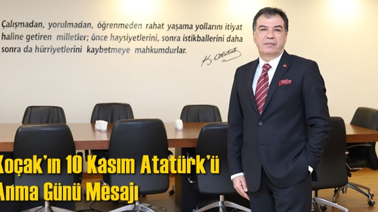 Koçak’ın 10 Kasım Atatürk’ü Anma Günü Mesajı