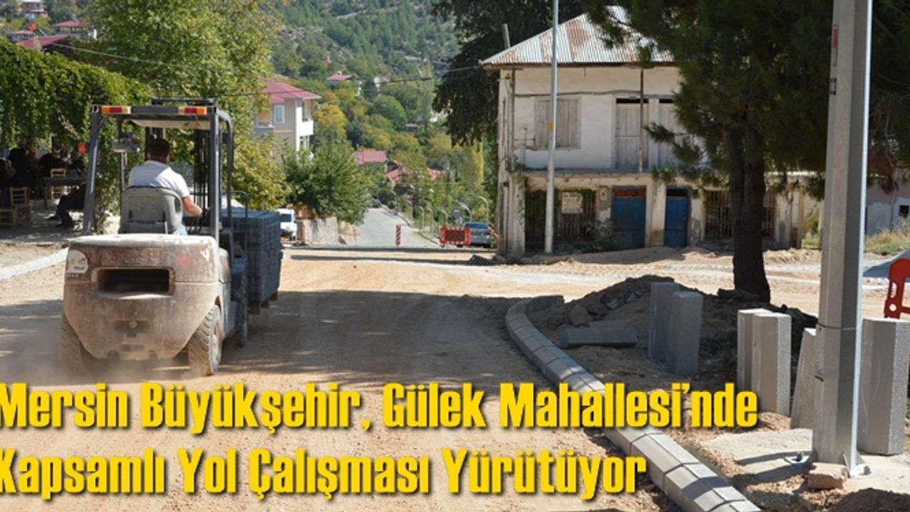 Mersin Büyükşehir, Gülek Mahallesi’nde Kapsamlı Yol Çalışması Yürütüyor