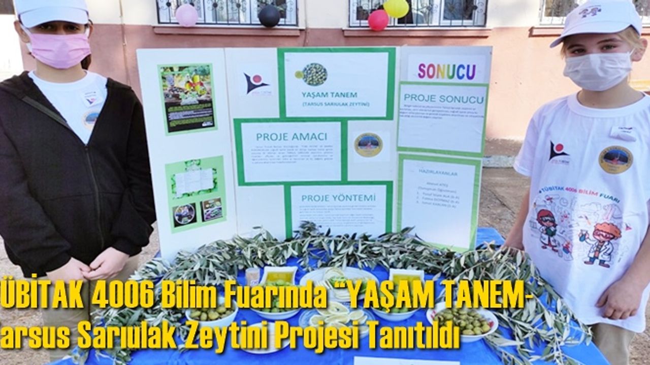 TÜBİTAK 4006 Bilim Fuarında “YAŞAM TANEM- Tarsus Sarıulak Zeytini Projesi Tanıtıldı