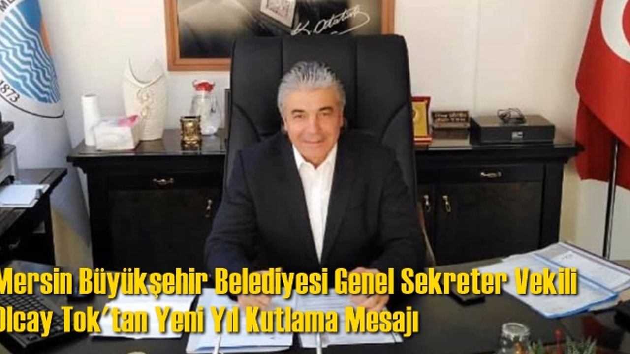 Mersin Büyükşehir Belediyesi Genel Sekreter Vekili Olcay Tok'tan Yeni Yıl Kutlama Mesajı