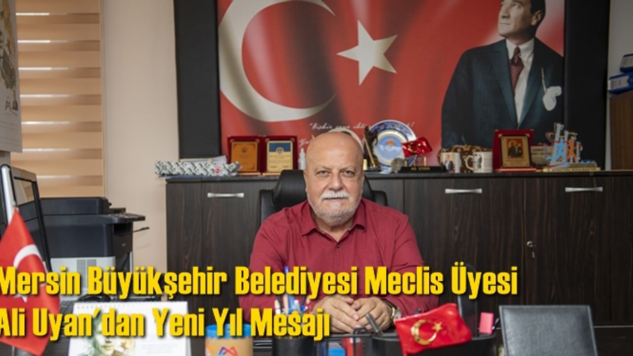 Mersin Büyükşehir Belediyesi Meclis Üyesi Ali Uyan'dan Yeni Yıl Mesajı