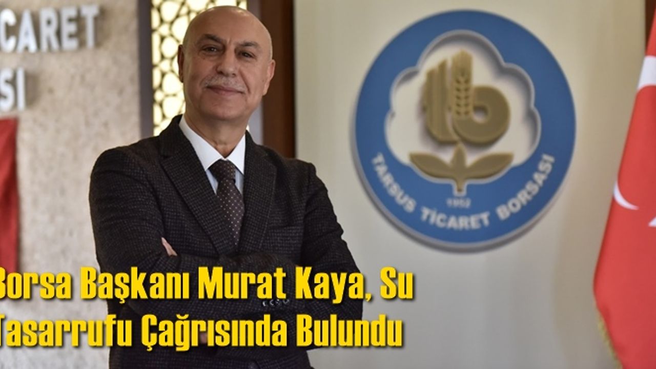 Borsa Başkanı Murat Kaya, Su Tasarrufu Çağrısında Bulundu