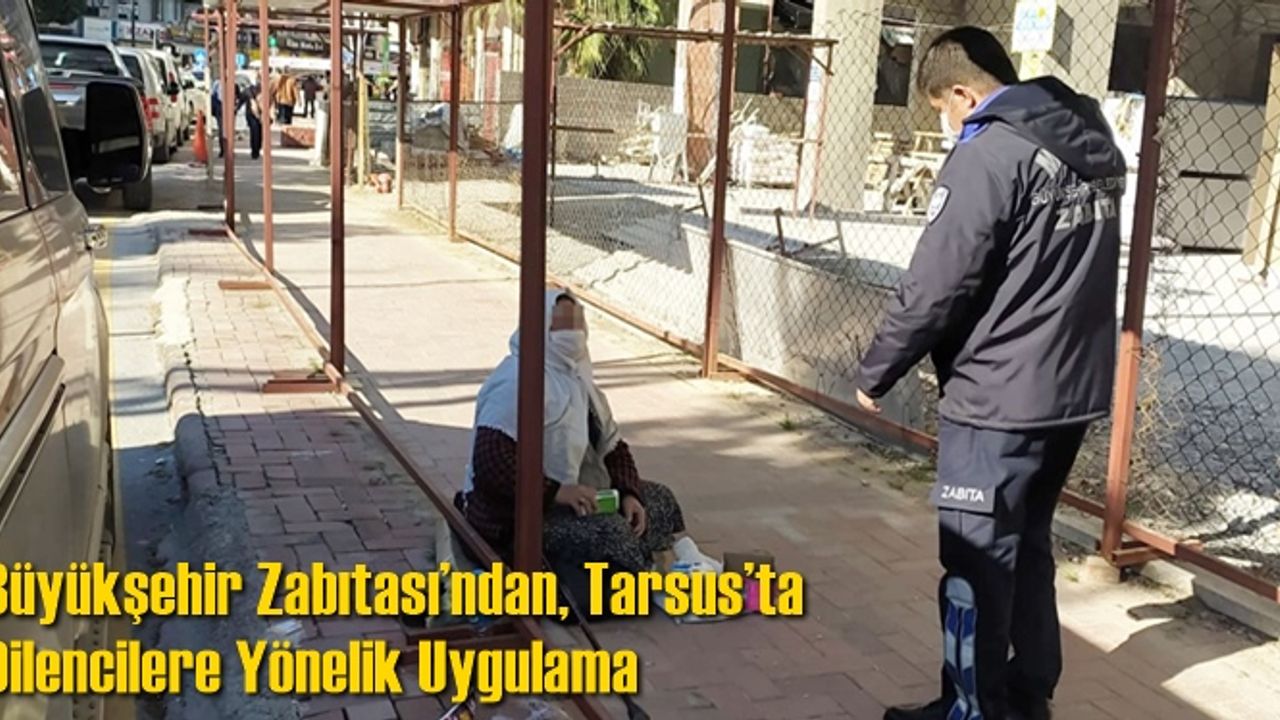 Büyükşehir Zabıtası’ndan, Tarsus’ta Dilencilere Yönelik Uygulama
