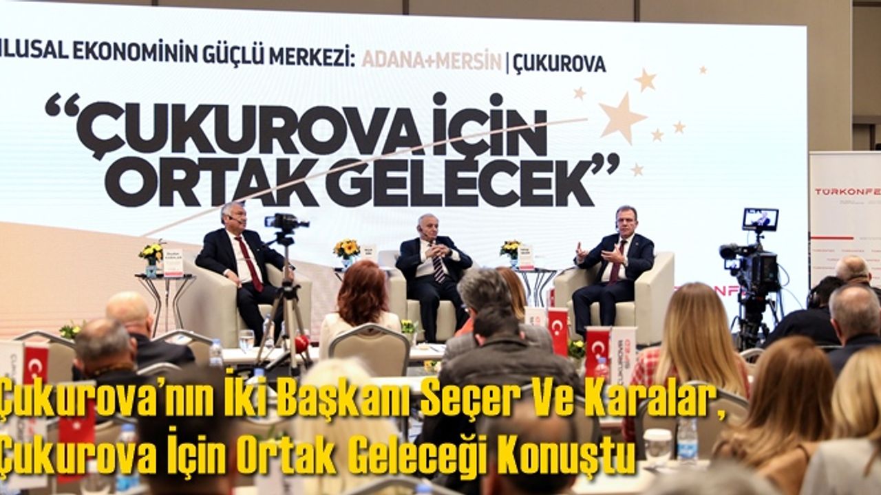 Çukurova’nın İki Başkanı Seçer Ve Karalar, Çukurova İçin Ortak Geleceği Konuştu
