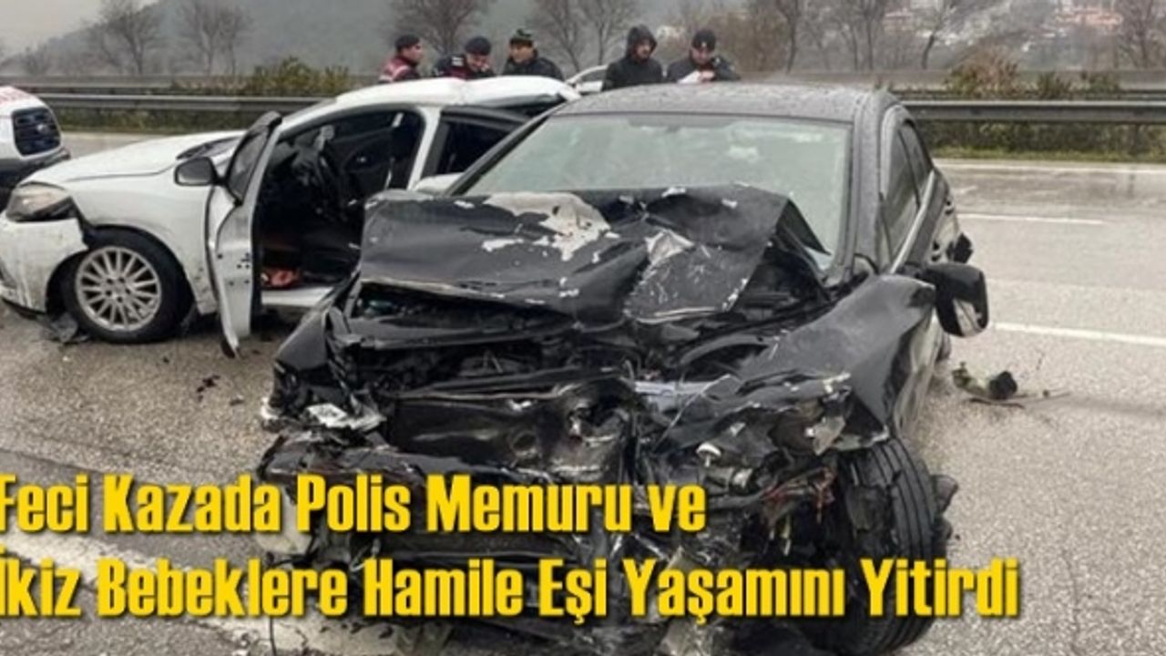 Feci Kazada Polis Memuru ve İkiz Bebeklere Hamile Eşi Yaşamını Yitirdi