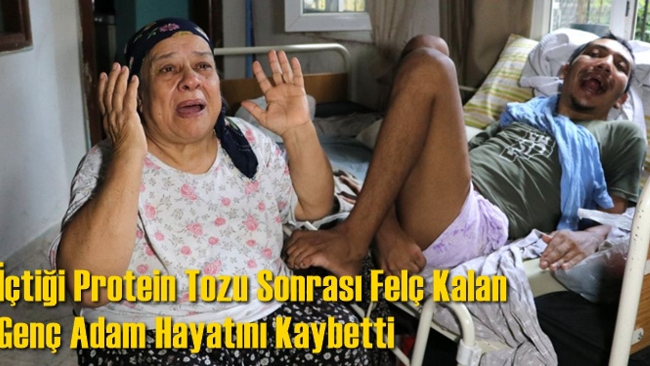 İçtiği Protein Tozu Sonrası Felç Kalan Genç Adam Hayatını Kaybetti