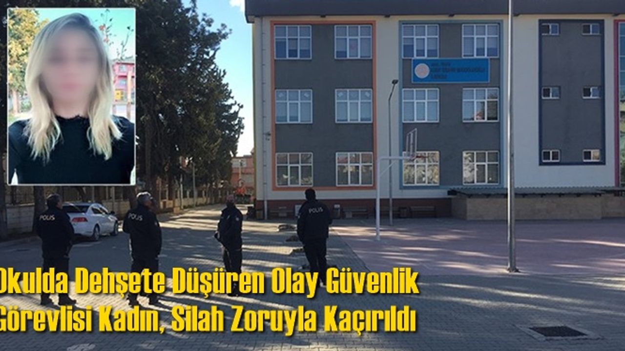 Okulda Dehşete Düşüren Olay Güvenlik Görevlisi Hilal, Silah Zoruyla Kaçırıldı