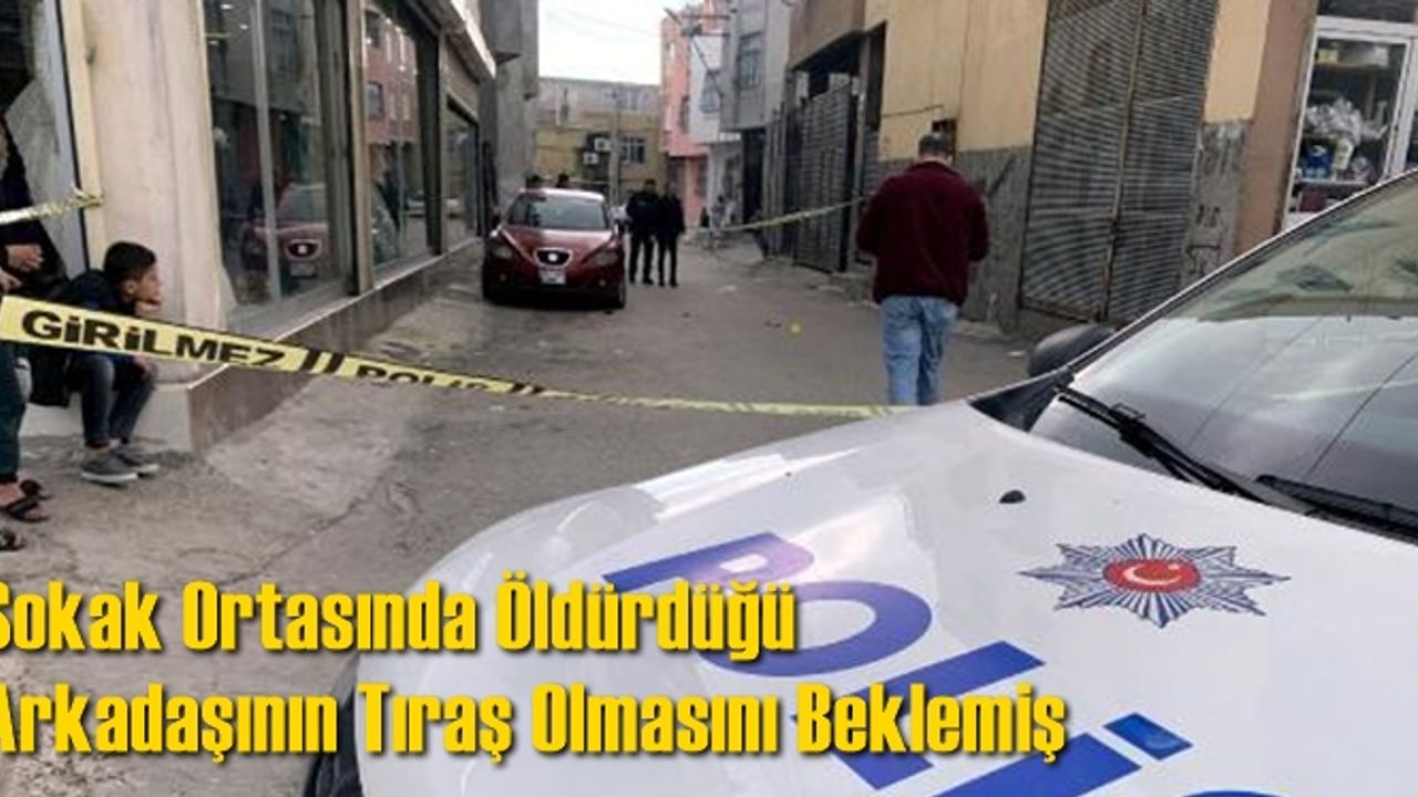 Sokak Ortasında Öldürdüğü Arkadaşının Tıraş Olmasını Beklemiş