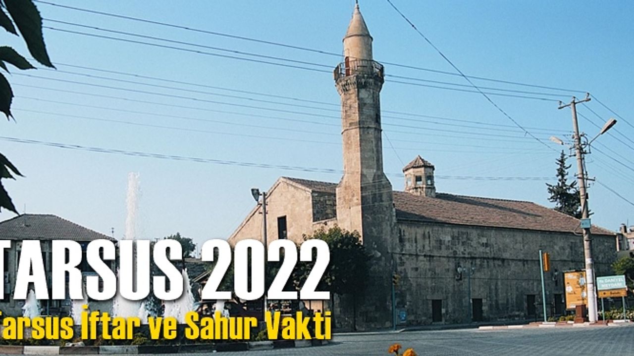 Tarsus İftar Sahur Vakti 2022, Oruç Saat Kaçta Açılacak? Sahur Kaçta Bitecek?