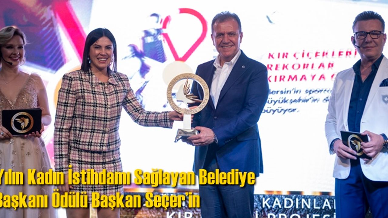 Yılın Kadın İstihdamı Sağlayan Belediye Başkanı Ödülü Başkan Seçer’in