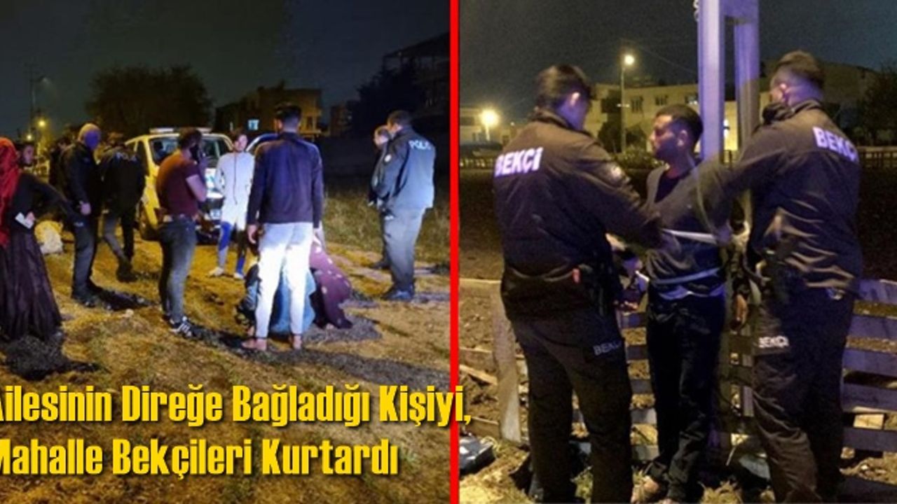 Ailesinin direğe bağladığı kişiyi, mahalle bekçileri kurtardı