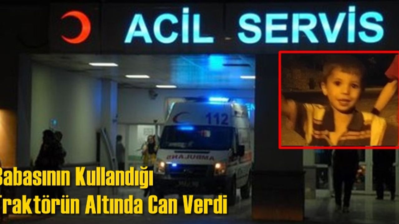 Babasının Kullandığı Traktörün Altında Can Verdi