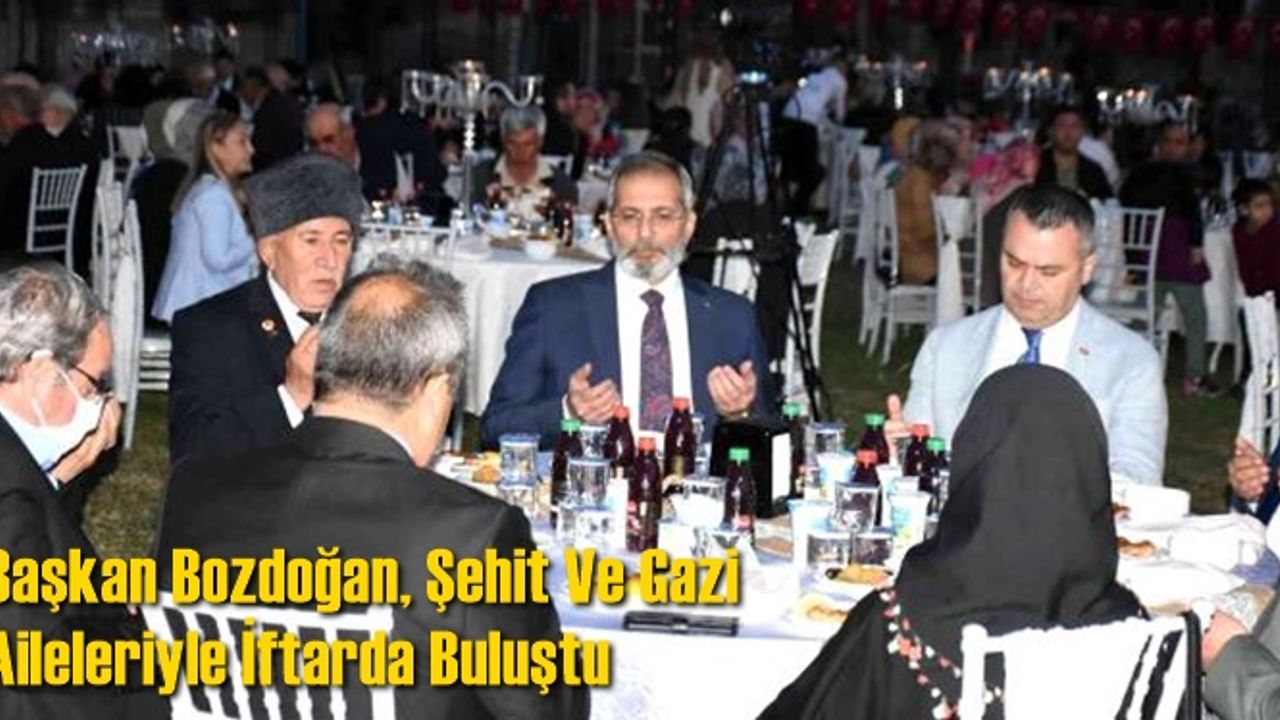 Başkan Bozdoğan, Şehit Ve Gazi Aileleriyle İftarda Buluştu