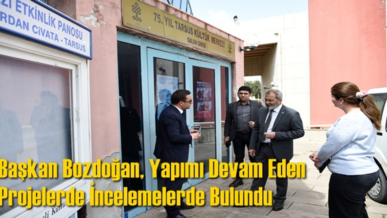 Başkan Bozdoğan, Yapımı Devam Eden Projelerde İncelemelerde Bulundu