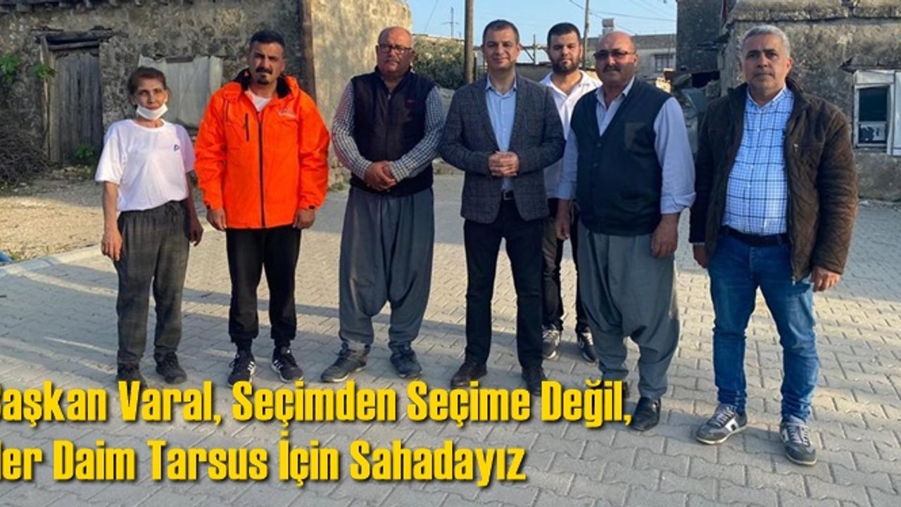 Başkan Varal, Seçimden Seçime Değil, Her Daim Tarsus İçin Sahadayız