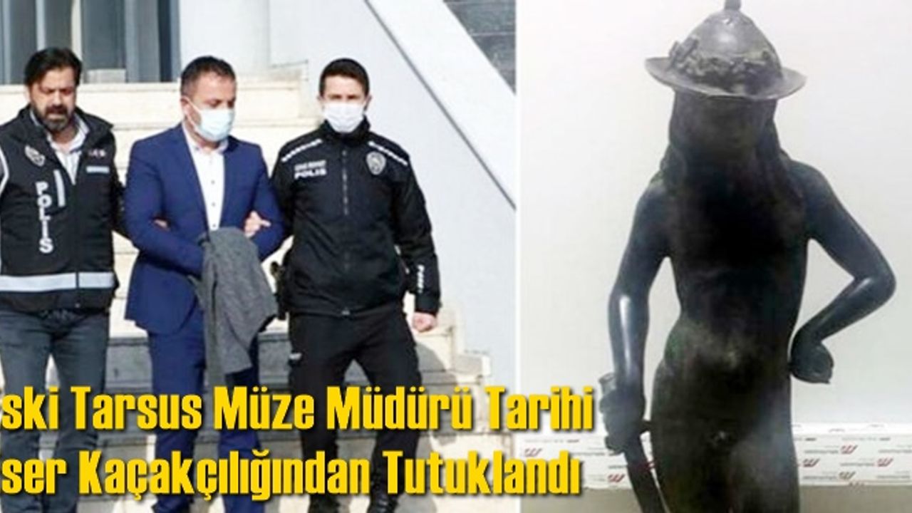 Eski Tarsus Müze Müdürü Tarihi Eser Kaçakçılığından Tutuklandı