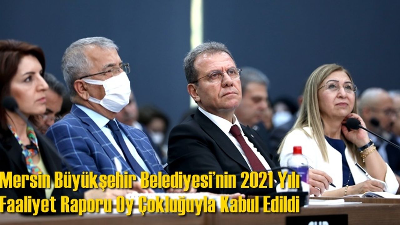 Mersin Büyükşehir Belediyesi’nin 2021 Yılı Faaliyet Raporu Oy Çokluğuyla Kabul Edildi