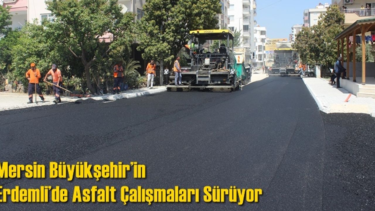 Mersin Büyükşehir’in Erdemli’de Asfalt Çalışmaları Sürüyor