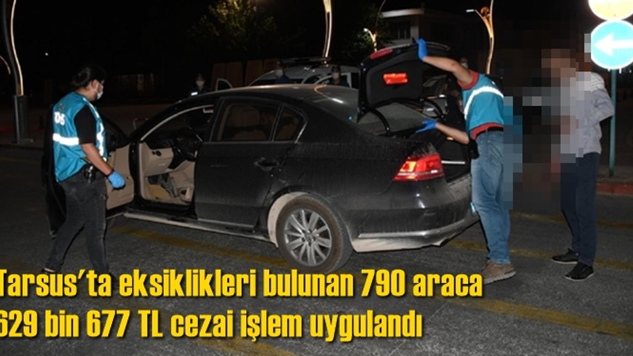 Tarsus'ta Eksikleri Bulunan 790 Araç Sürücüsüne  629 bin 677 TL Ceza Uygulandı