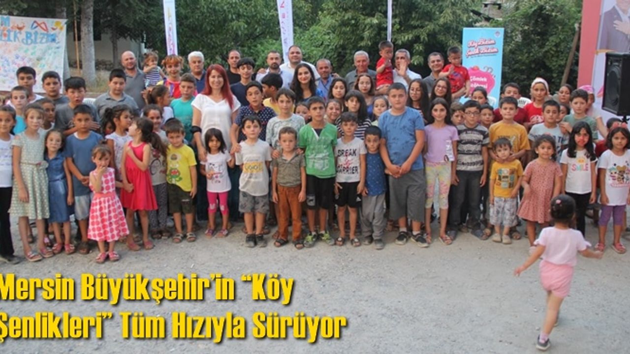 Mersin Büyükşehir’in “Köy Şenlikleri” Tüm Hızıyla Sürüyor