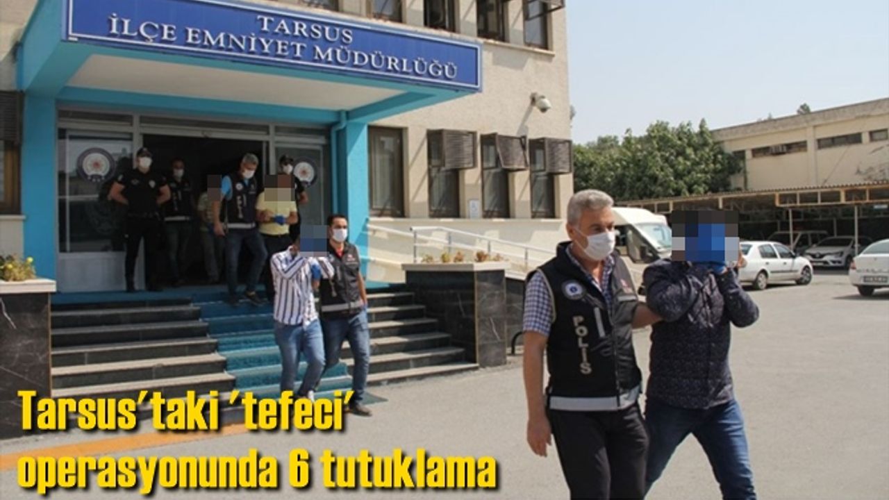Tarsus'taki 'tefeci' operasyonunda 6 tutuklama