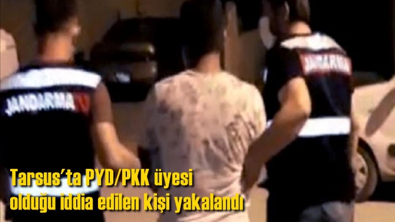 Tarsus'ta PYD/PKK üyesi olduğu iddia edilen kişi yakalandı