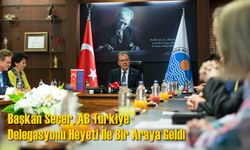 Başkan Seçer, AB Türkiye Delegasyonu Heyeti İle Bir Araya Geldi