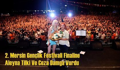 2. Mersin Gençlik Festivali Finaline Aleyna Tilki Ve Ceza Damga Vurdu