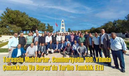 Tarsuslu Muhtarlar, Cumhuriyetin 100. Yılında Çanakkale Ve Bursa'da Tarihe Tanıklık Etti