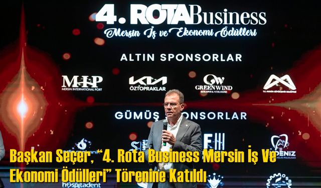 Başkan Seçer, “4. Rota Business Mersin İş Ve Ekonomi Ödülleri” Törenine Katıldı