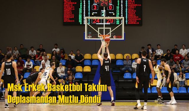 Msk Erkek Basketbol Takımı Deplasmandan Mutlu Döndü