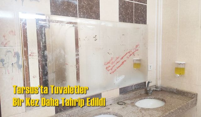 Tarsus’ta Tuvaletler Bir Kez Daha Tahrip Edildi