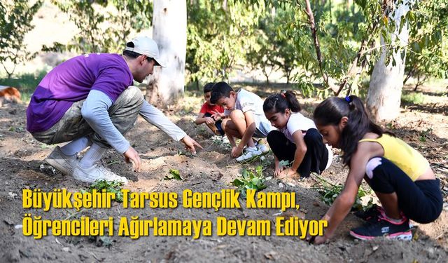 Büyükşehir Tarsus Gençlik Kampı, Öğrencileri Ağırlamaya Devam Ediyor